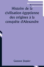 Histoire de la civilisation ?gyptienne des origines ? la conqu?te d'Alexandre