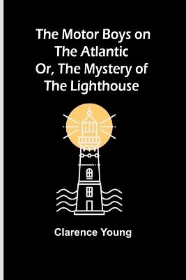 The Motor Boys on the Atlantic; Or, The Mystery of the Lighthouse - Clarence Young - cover