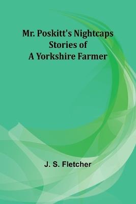 Mr. Poskitt's Nightcaps: Stories of a Yorkshire Farmer - J S Fletcher - cover