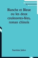 Blanche et Bleue ou les deux couleuvres-f?es, roman chinois