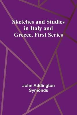 Sketches and Studies in Italy and Greece, First Series - John Addington Symonds - cover