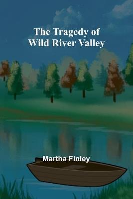 The Tragedy of Wild River Valley - Martha Finley - cover