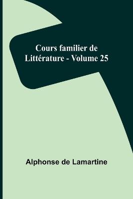 Cours familier de Litt?rature - Volume 25 - Alphonse De Lamartine - cover