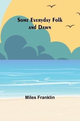 Some Everyday Folk and Dawn - Miles Franklin - cover