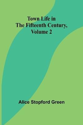 Town Life in the Fifteenth Century, Volume 2 - Alice Stopford Green - cover