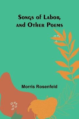 Songs of Labor, and Other Poems - Morris Rosenfeld - cover