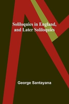 Soliloquies in England, and Later Soliloquies - George Santayana - cover