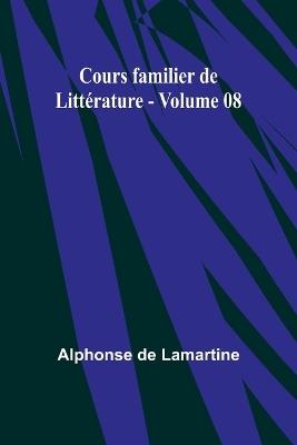 Cours familier de Litt?rature - Volume 08 - Alphonse De Lamartine - cover