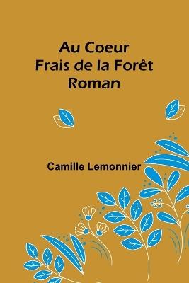 Au Coeur Frais de la For?t: Roman - Camille Lemonnier - cover