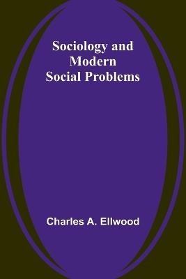 Sociology and Modern Social Problems - Charles a Ellwood - cover