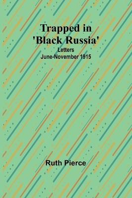 Trapped in 'Black Russia': Letters June-November 1915 - Ruth Pierce - cover