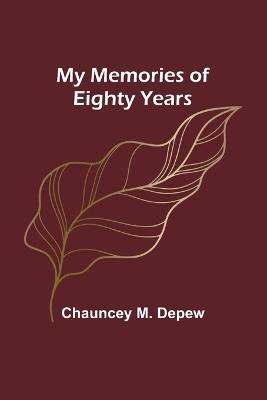 My Memories of Eighty Years - Chauncey M DePew - cover