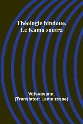 Th?ologie hindoue. Le Kama soutra - Vatsyayana - cover