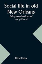 Social life in old New Orleans: Being recollections of my girlhood