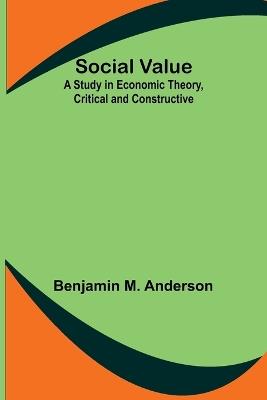 Social Value: A Study in Economic Theory, Critical and Constructive - Benjamin M Anderson - cover