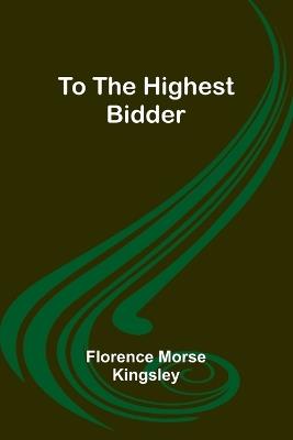 To the Highest Bidder - Florence Morse Kingsley - cover