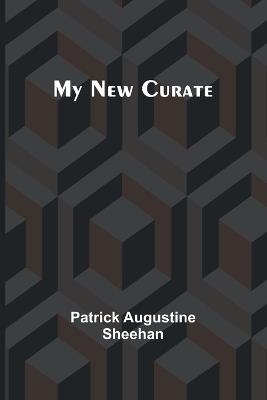 My New Curate - Patrick Augustine Sheehan - cover