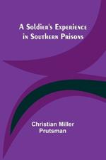 A Soldier's Experience in Southern Prisons