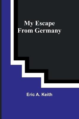 My Escape from Germany - Eric A Keith - cover