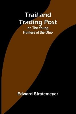 Trail and Trading Post; or, The Young Hunters of the Ohio - Edward Stratemeyer - cover