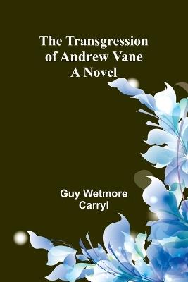 The Transgression of Andrew Vane - Guy Wetmore Carryl - cover