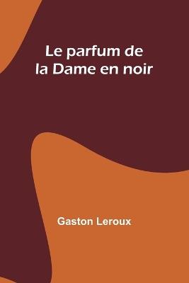 Le parfum de la Dame en noir - Gaston LeRoux - cover