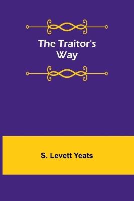 The traitor's way - S Levett Yeats - cover