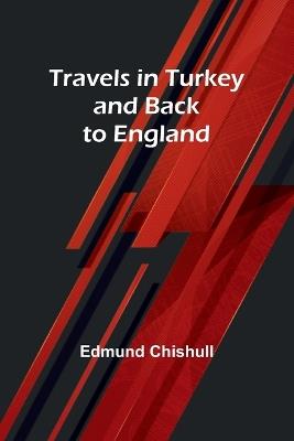 Travels in Turkey and back to England - Edmund Chishull - cover