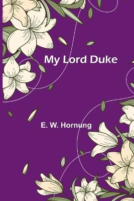 My Lord Duke - E W Hornung - cover