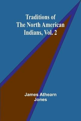Traditions of the North American Indians, Vol. 2 - James Athearn Jones - cover