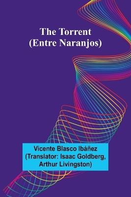 The Torrent (Entre Naranjos) - Vicente Blasco Ib??ez - cover