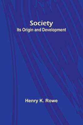 Society: Its Origin and Development - Henry K Rowe - cover