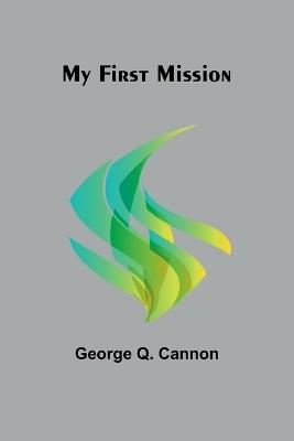 My First Mission - George Q Cannon - cover