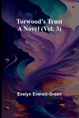 Torwood's trust A novel (Vol. 3) - Evelyn Everett-Green - cover