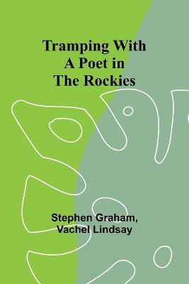 Tramping With a Poet in the Rockies - Stephen Graham,Vachel Lindsay - cover
