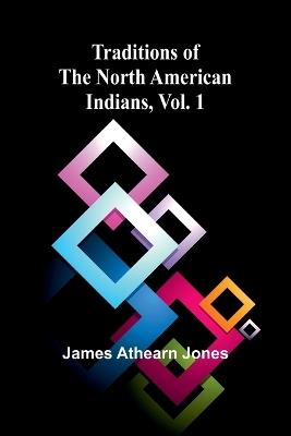 Traditions of the North American Indians, Vol. 1 - James Athearn Jones - cover