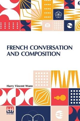 French Conversation and Composition (Edition0) - Harry Vincent Wann - cover