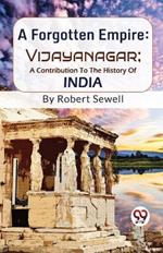 A Forgotten Empire: Vijayanagar; A Contribution To The History Of India