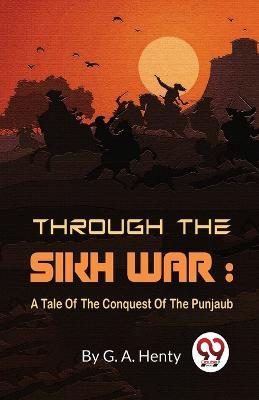 Through The Sikh War: A Tale Of The Conquest Of The Punjaub - G a Henty - cover