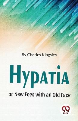 Hypatia Or New Foes With An Old Face - Charles Kingsley - cover
