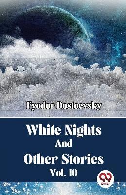 White Nights And Other Stories Vol. 10 - Fyodor Dostoevsky - cover