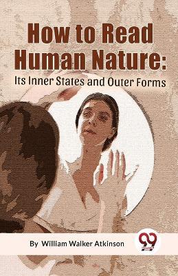 How To Read Human Nature: Its Inner States And Outer Forms - Atkinson William Walker - cover