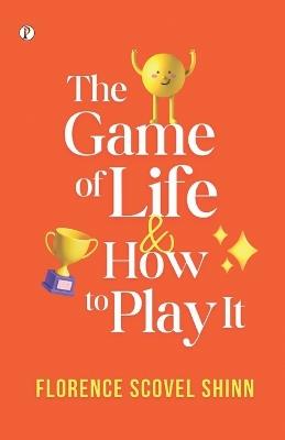 The Game Of Life and How to Play It - Florence Scovel Shinn - cover