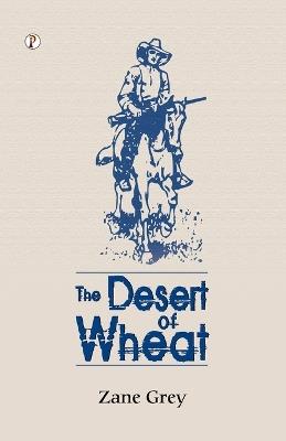 The Desert Of Wheat - Zane Grey - cover