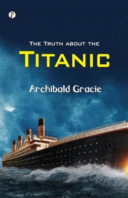 The Truth about the Titanic - Archibald Gracie - cover