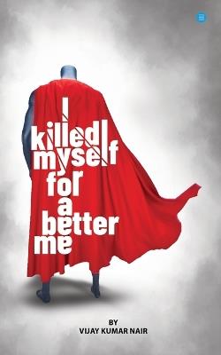 I killed Myself for a better me - Vijay Kumar Nair - cover