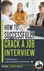 How to Successfully Crack a Job Interview: A Step-by-Step guide to Acing Job Interviews