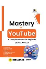 Mastery in Youtube: A Complete Guide for Beginner