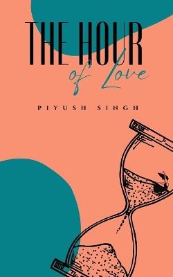 The Hour of Love - Piyush Singh - cover