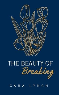 The Beauty Of Breaking - Cara Lynch - cover